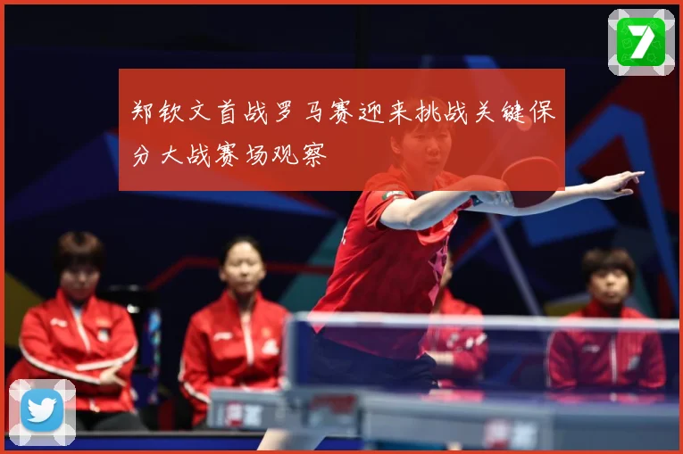 郑钦文首战罗马赛迎来挑战关键保分大战赛场观察